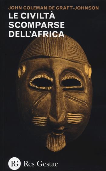 Le civiltà scomparse dell'Africa - John C. De Graft­Johnson - Libro Res Gestae 2013 | Libraccio.it