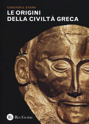 Le origini della civiltà greca - Chester G. Starr - Libro Res Gestae 2013 | Libraccio.it