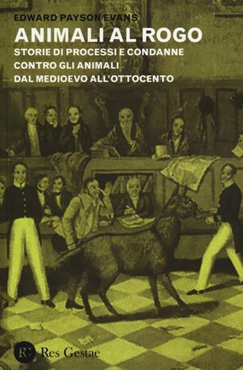 Animali al rogo. Storie di processi e condanne contro gli animali dal Medioevo all'Ottocento - Edward Payson Evans - Libro Res Gestae 2012 | Libraccio.it
