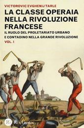 La classe operaia nella rivoluzione francese. Il ruolo del proletariato urbano e contadino nella Grande Rivoluzione. Vol. 1