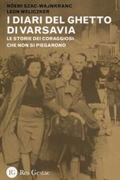 I diari del ghetto di Varsavia. Le storie dei coraggiosi che non si piegarono