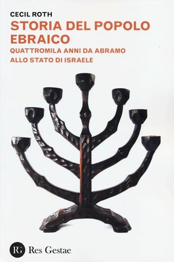 Storia del popolo ebraico. Quattromila anmni da Abramo allo stato d'Israele - Cecil Roth - Libro Res Gestae 2013 | Libraccio.it