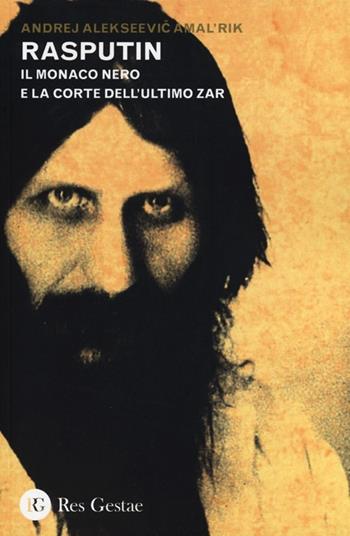 Rasputin. Il monaco nero e la corte dell'ultimo zar - Andrej Amal'rick - Libro Res Gestae 2013 | Libraccio.it