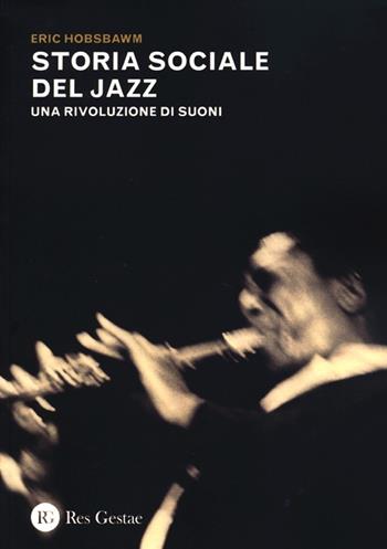 Storia sociale del jazz. Una rivoluzione di suoni - Eric J. Hobsbawm - Libro Res Gestae 2013 | Libraccio.it