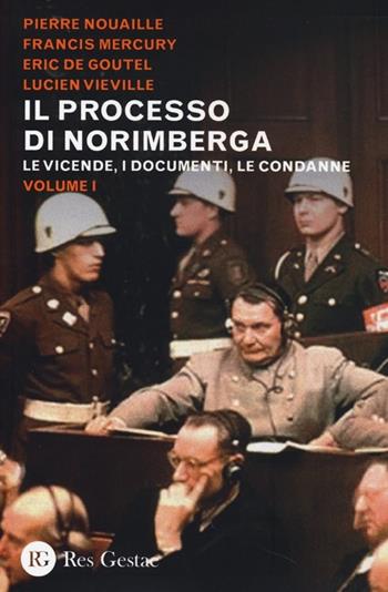 Il processo di Norimberga. Vol. 1: Le vicende, i documenti, le condanne.  - Libro Res Gestae 2013 | Libraccio.it