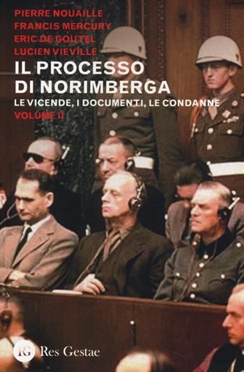 Il processo di Norimberga. Vol. 2: Le veivende, i documenti, le condanne.  - Libro Res Gestae 2013 | Libraccio.it