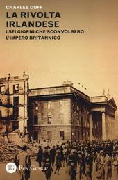 La rivolta irlandese. I sei giorni che sconvolsero l'Impero britannico