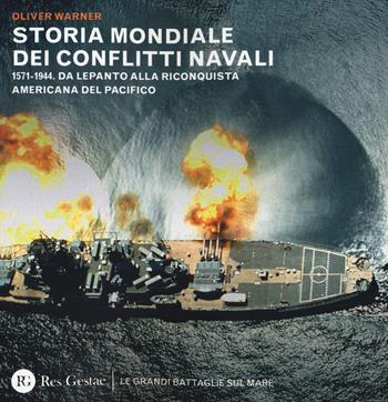 Storia mondiale dei conflitti navali. (1571-1944). Da Lepanto alla riconquista del pacifico - Oliver Warner - Libro Res Gestae 2014, Le grandi battaglie sul mare | Libraccio.it