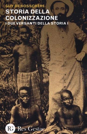 I due versanti della storia. Vol. 1: Storia della colonizzazione. - Guy de Bosschère - Libro Res Gestae 2014 | Libraccio.it