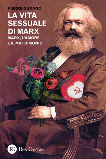 La vita sessuale di Marx. Marx, l'amore e il matrimonio - Pierre Durand - Libro Res Gestae 2015 | Libraccio.it