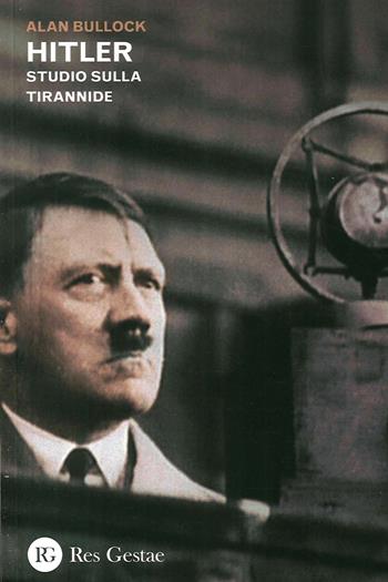 Hitler. Studio sulla tirannide - Alan Bullock - Libro Res Gestae 2014 | Libraccio.it