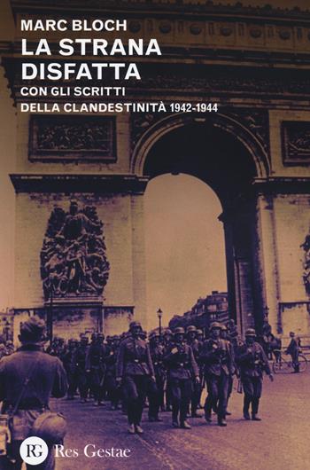 La strana disfatta. Con gli scritti della clandestinità 1942-1944 - Marc Bloch - Libro Res Gestae 2014 | Libraccio.it