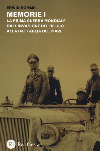 Memorie. La Prima guerra mondiale dall'invasione del Belgio alla battaglia del Piave. La campagna d'Africa. Guerra senz'odio - Erwin Rommel - Libro Res Gestae 2014 | Libraccio.it