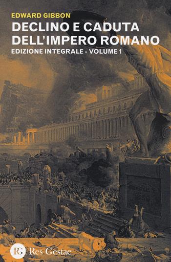 Declino e caduta dell'impero romano. Ediz. integrale. Vol. 1 - Edward Gibbon - Libro Res Gestae 2015 | Libraccio.it