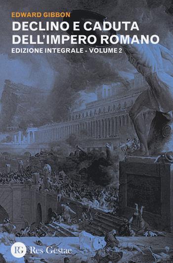 Declino e caduta dell'impero romano. Ediz. integrale. Vol. 2 - Edward Gibbon - Libro Res Gestae 2015 | Libraccio.it
