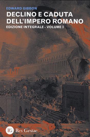 Declino e caduta dell'impero romano. Ediz. integrale. Vol. 3 - Edward Gibbon - Libro Res Gestae 2015 | Libraccio.it