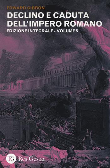 Declino e caduta dell'impero romano. Ediz. integrale. Vol. 5 - Edward Gibbon - Libro Res Gestae 2015 | Libraccio.it