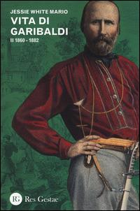 Vita di Garibaldi. Vol. 2: 1860-1882. - Jessie White Mario - Libro Res Gestae 2014 | Libraccio.it