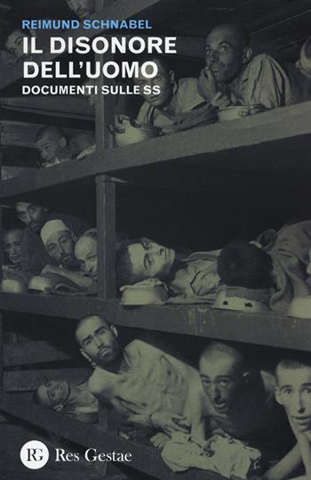 Il disonore dell'uomo. Documenti sulle SS - Reimund Schnabel - Libro Res Gestae 2015 | Libraccio.it