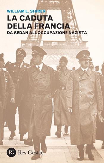 La caduta della Francia. Da Sedan all'occupazione nazista - William L. Shirer - Libro Res Gestae 2015 | Libraccio.it
