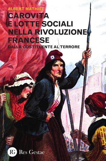 Carovita e lotte sociali nella rivoluzione francese. Dalla costituente al terrore - Albert Mathiez - Libro Res Gestae 2015 | Libraccio.it