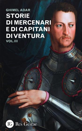 Storie di mercenari e di capitani di ventura. Vol. 3 - Ghimel Adar - Libro Res Gestae 2015 | Libraccio.it