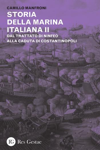 Storia della marina italiana. Vol. 2: Dal trattato di Ninfeo alla caduta di Costantinopoli. - Camillo Manfroni - Libro Res Gestae 2015 | Libraccio.it