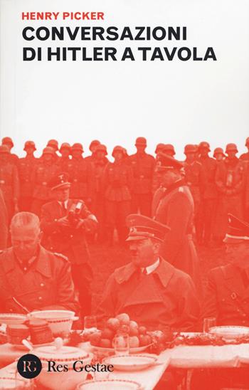 Conversazioni di Hitler a tavola - Henry Picker - Libro Res Gestae 2015 | Libraccio.it
