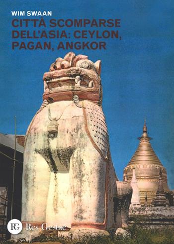 Città scomparse dell'Asia: Ceylon, Pagan, Angkor - Wim Swaan - Libro Res Gestae 2016 | Libraccio.it