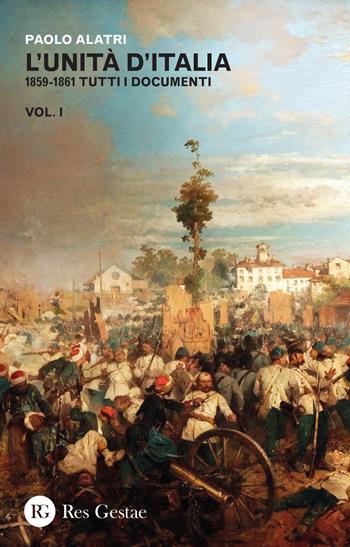 L' Unità d'Italia. 1859-1861 tutti i documenti. Vol. 1 - Paolo Alatri - Libro Res Gestae 2016 | Libraccio.it