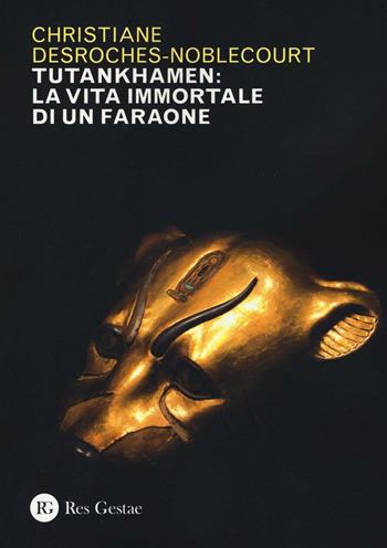 Tutankhamen: la vita immortale di un faraone - Christiane Desroches Noblecourt - Libro Res Gestae 2016 | Libraccio.it