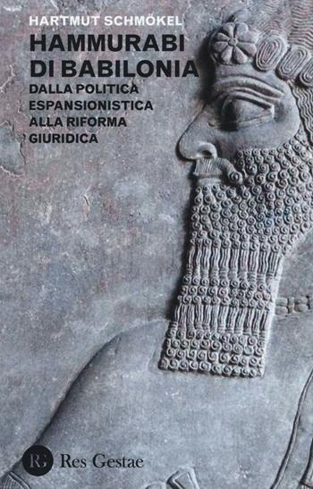 Hammurabi di Babibonia. Dalla politica espansionistica alla riforma giuridica - Hartmut Schmokel - Libro Res Gestae 2016 | Libraccio.it