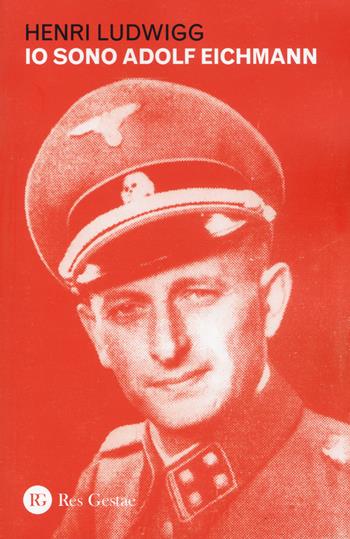 Io sono Adolf Eichmann - Henri Ludwigg - Libro Res Gestae 2017 | Libraccio.it