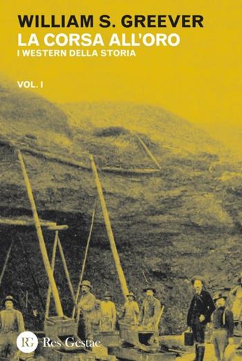 La corsa all'oro. Vol. 1: western della storia, I. - William S. Greever - Libro Res Gestae 2017 | Libraccio.it