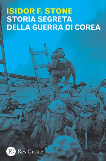 Storia segreta della guerra di Corea - Isidor F. Stone - Libro Res Gestae 2017 | Libraccio.it