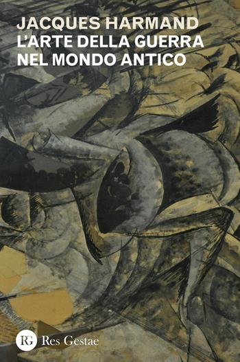 L' arte della guerra nel mondo antico - Jacques Harmand - Libro Res Gestae 2017 | Libraccio.it