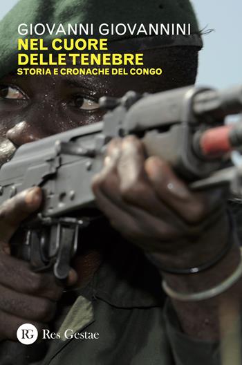 Nel cuore delle tenebre. Storia e cronache del Congo - Giovanni Giovannini - Libro Res Gestae 2018 | Libraccio.it