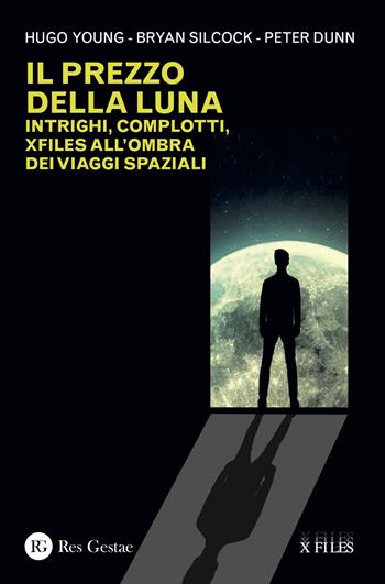 Il prezzo della luna. Intrighi, complotti, xfiles all'ombra dei viaggi spaziali - Hugo Young, Bryan Silcock, Peter Dunn - Libro Res Gestae 2018 | Libraccio.it