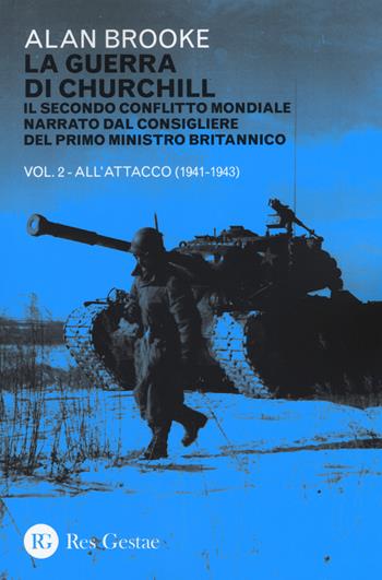 La guerra di Churchill. Il secondo conflitto mondiale narrato dal consigliere del primo ministro. Vol. 2: All'attacco (1941-1943). - Alan Brooke - Libro Res Gestae 2018 | Libraccio.it