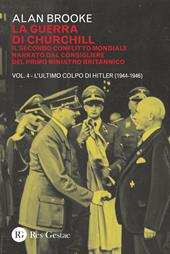 La guerra di Churchill. Il secondo conflitto mondiale narrato dal consigliere del primo ministro. Vol. 4: ultimo colpo di Hitler (1944-1946), L'.