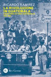 La rivoluzione in Guatemala. Anatomia di una guerriglia 1960-1968