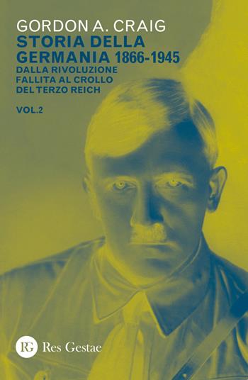 Storia della Germania 1866-1945. Vol. 2: Dalla rivoluzione fallita al crollo del Terzo Reich. - Gordon A. Craig - Libro Res Gestae 2019 | Libraccio.it