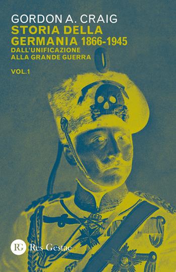 Storia della Germania 1866-1945. Vol. 1: Dall'unificazione alla Grande Guerra. - Gordon A. Craig - Libro Res Gestae 2019 | Libraccio.it