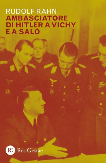 Ambasciatore di Hitler a Vichy e Salò - Rudolf Rahn - Libro Res Gestae 2019 | Libraccio.it