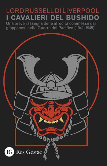I cavalieri del Bushido. Una breve rassegna delle atrocità commesse dai giapponesi nella Guerra del Pacifico (1941-1945) - Lord Russell di Liverpool - Libro Res Gestae 2019 | Libraccio.it