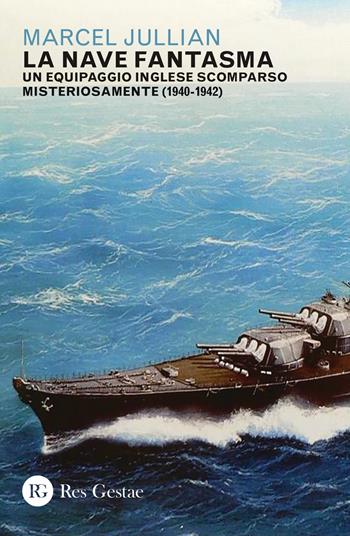 La nave fantasma. Un equipaggio inglese scomparso misteriosamente (1940-1942) - Marcel Jullian - Libro Res Gestae 2019 | Libraccio.it