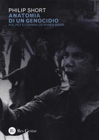 Anatomia di un genocidio. Pol Pot e i crimini dei Khmer rossi - Philip Short - Libro Res Gestae 2020 | Libraccio.it