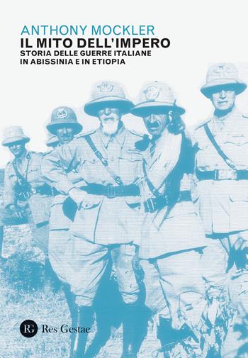 Il mito dell'Impero. Storia delle guerre italiane in Abissinia e in Etiopia - Anthony Mockler - Libro Res Gestae 2019 | Libraccio.it