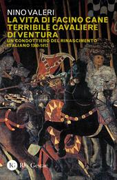 La vita di Facino Cane terribile cavaliere di ventura. Un condottiero del Rinascimento italiano 1360-1412