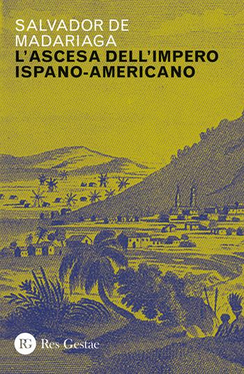 Ascesa dell'impero ispano-americano - Salvador de Madariaga - Libro Res Gestae 2019 | Libraccio.it